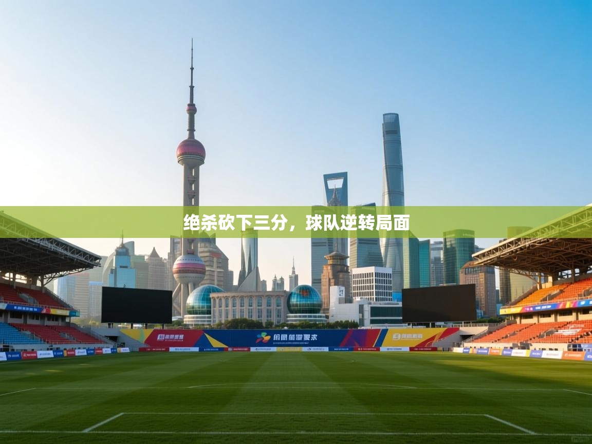 绝杀砍下三分，球队逆转局面  第1张