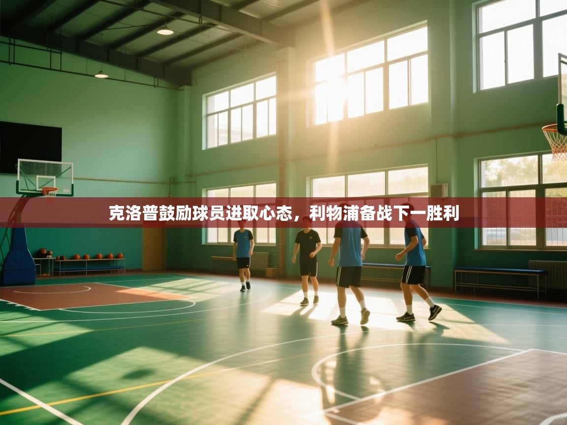 克洛普鼓励球员进取心态，利物浦备战下一胜利  第1张