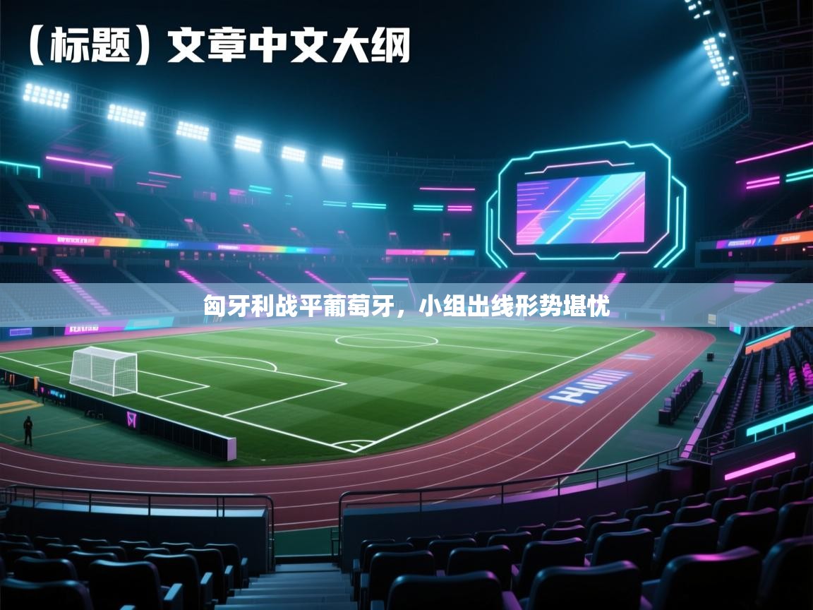 匈牙利战平葡萄牙，小组出线形势堪忧  第1张