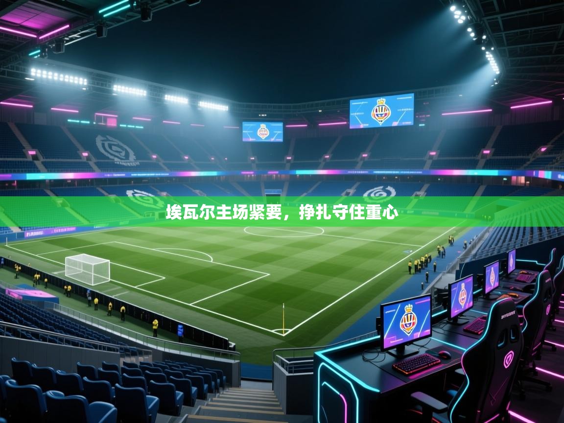 埃瓦尔主场紧要，挣扎守住重心  第2张