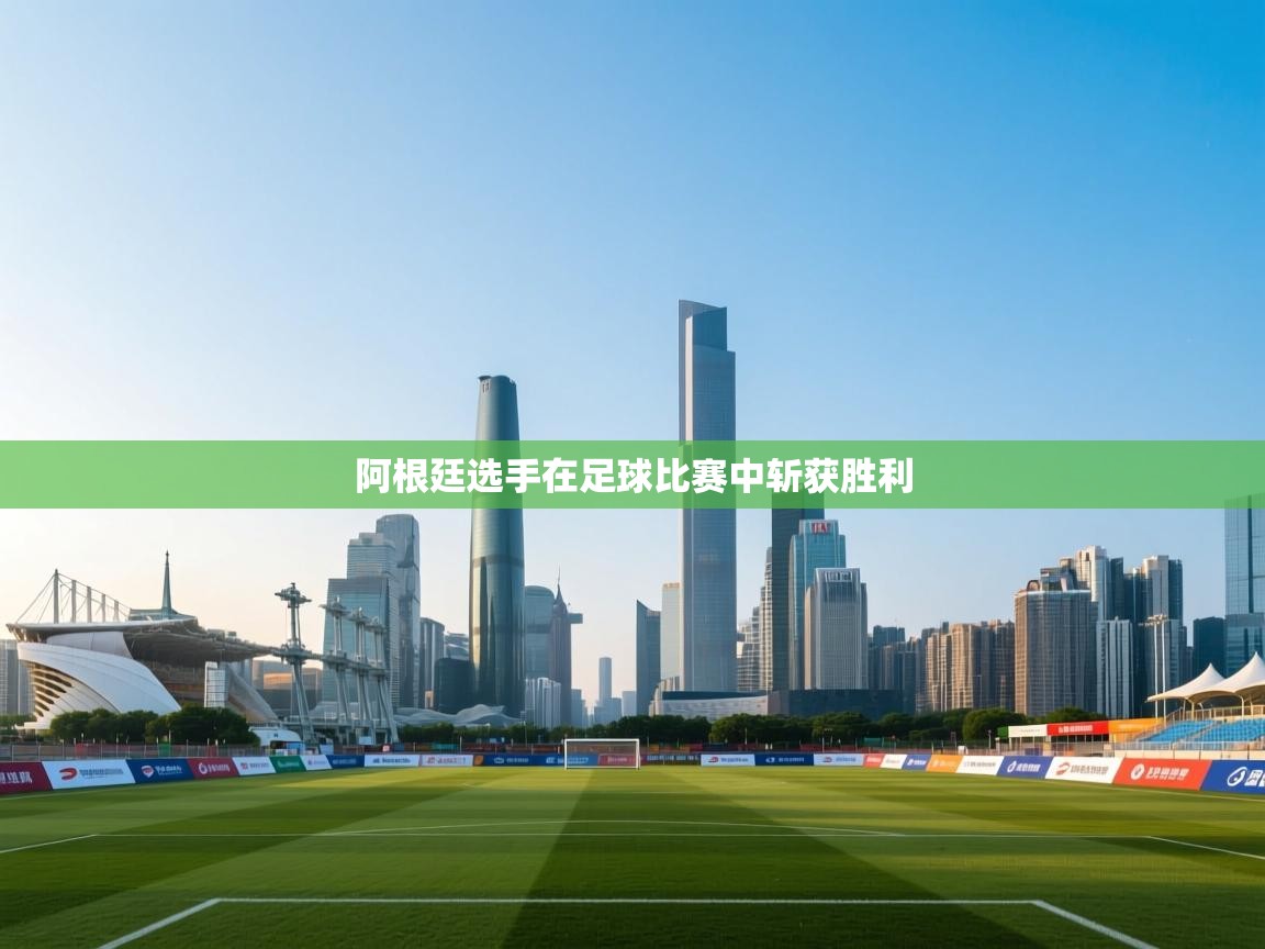 阿根廷选手在足球比赛中斩获胜利 第2张