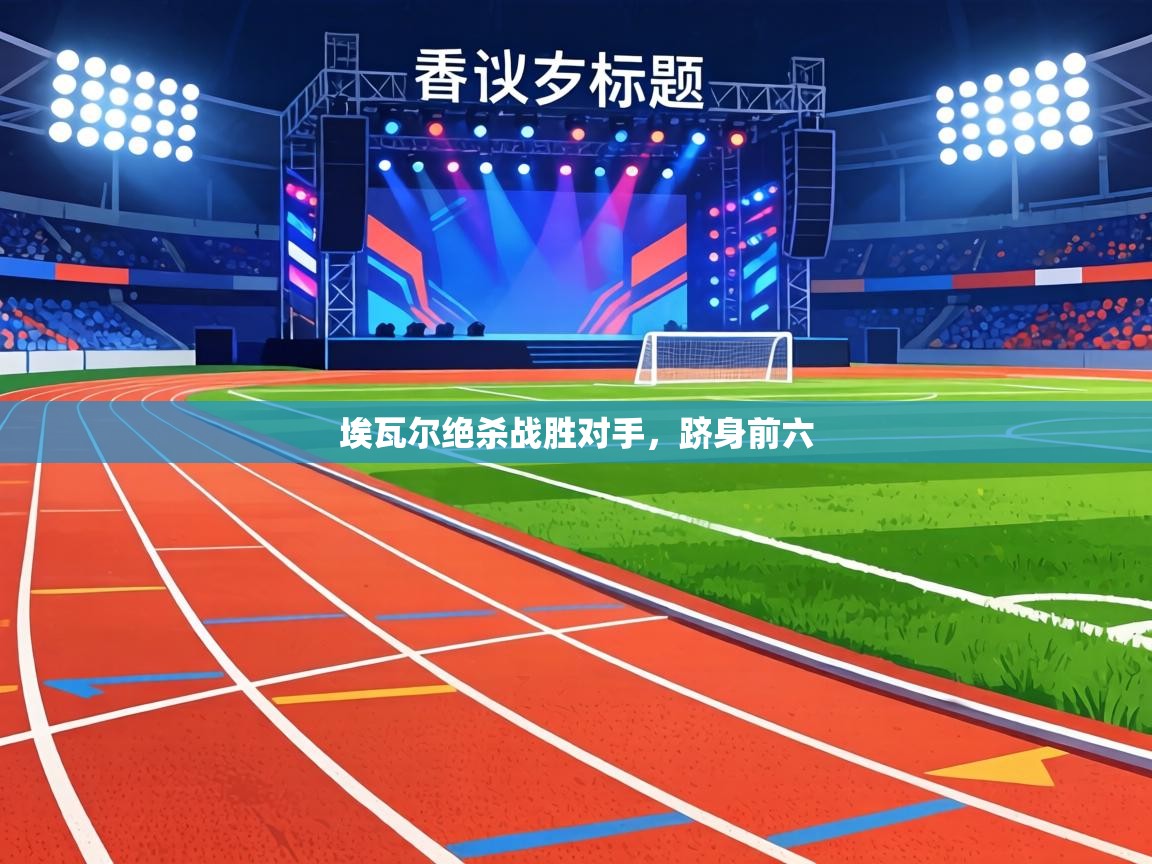 埃瓦尔绝杀战胜对手，跻身前六  第1张