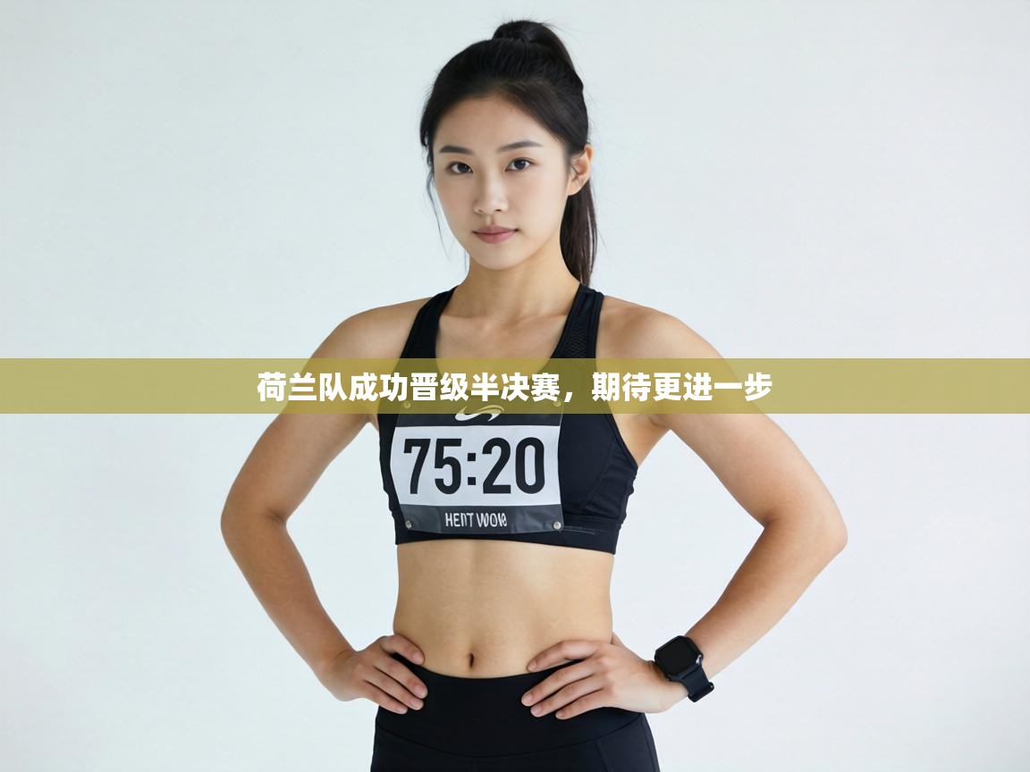 荷兰队成功晋级半决赛,期待更进一步 第1张