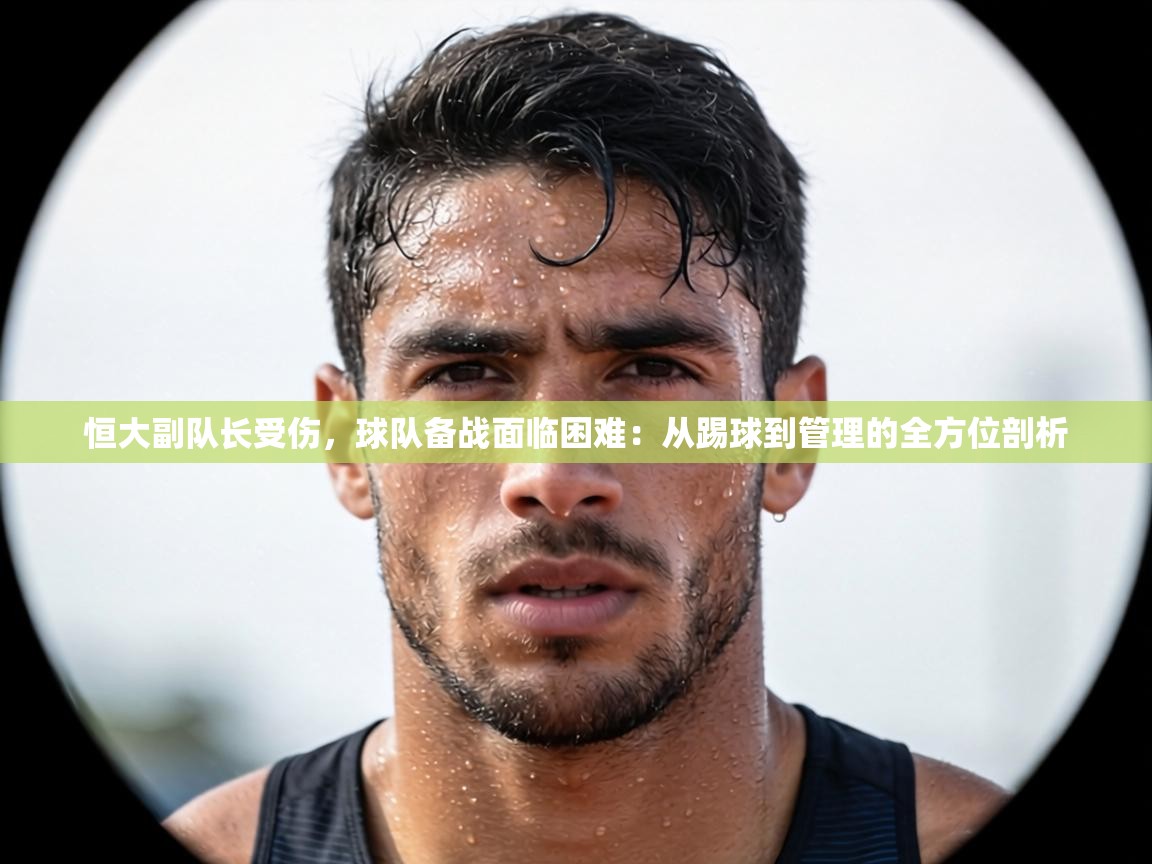 恒大副队长受伤,球队备战面临困难:从踢球到管理的全方位剖析 第1张