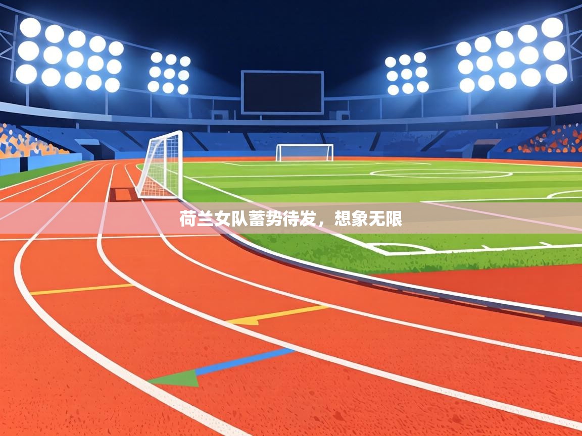 荷兰女队蓄势待发,想象无限 第1张